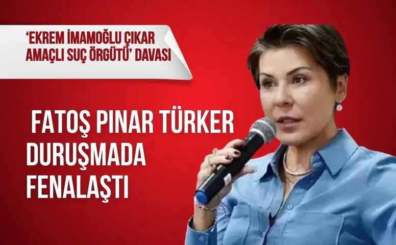 ‘Ekrem İmamoğlu Çıkar Amaçlı Suç Örgütü’ davası: Fatoş Pınar Türker duruşmada fenalaştı