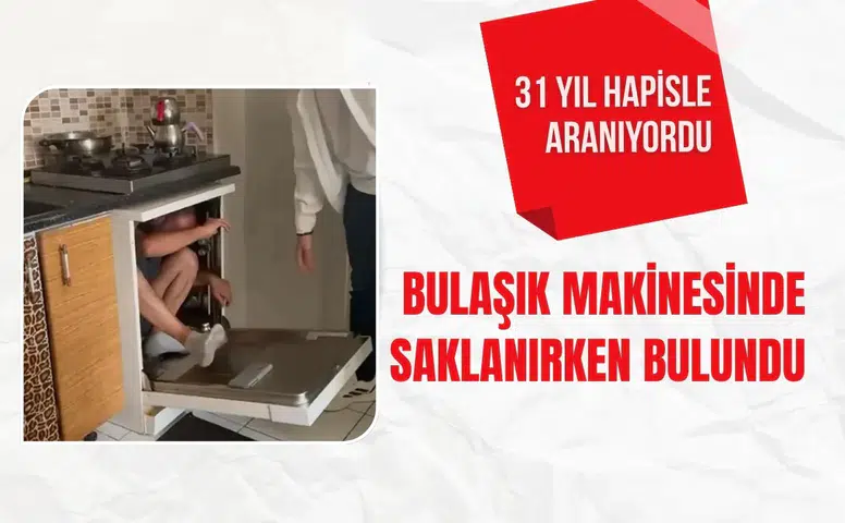 31 yıl hapisle aranıyordu, bulaşık makinesinde saklanırken bulundu