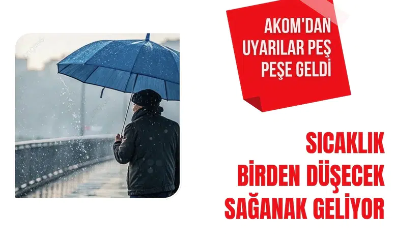 AKOM'dan uyarılar peş peşe geldi: Sıcaklık birden düşecek sağanak geliyor...
