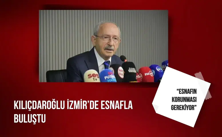 Kılıçdaroğlu İzmir’de esnafla buluştu: “Esnafın korunması gerekiyor”