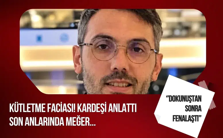 Kütletme sonrası ölüm: Kardeşi son anlarını anlattı