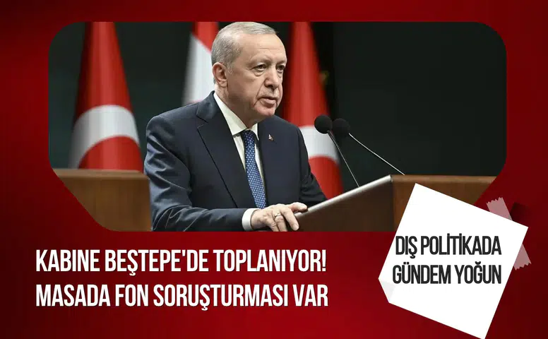 Kabine Beştepe'de toplanıyor: Gündemde fon soruşturması ve “Terörsüz Türkiye” süreci var