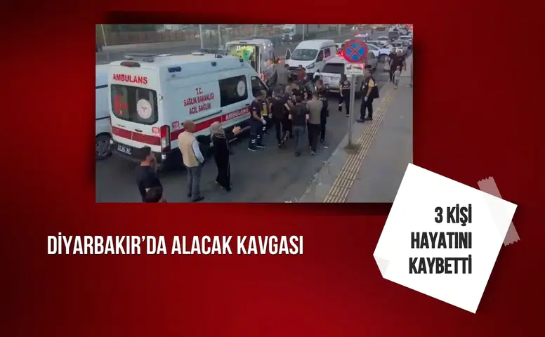 Diyarbakır’da alacak kavgası: 3 kişi hayatını kaybetti