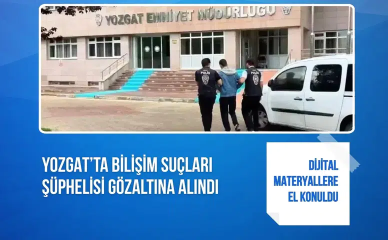 Yozgat’ta bilişim suçları şüphelisi gözaltına alındı: Dijital materyallere el konuldu