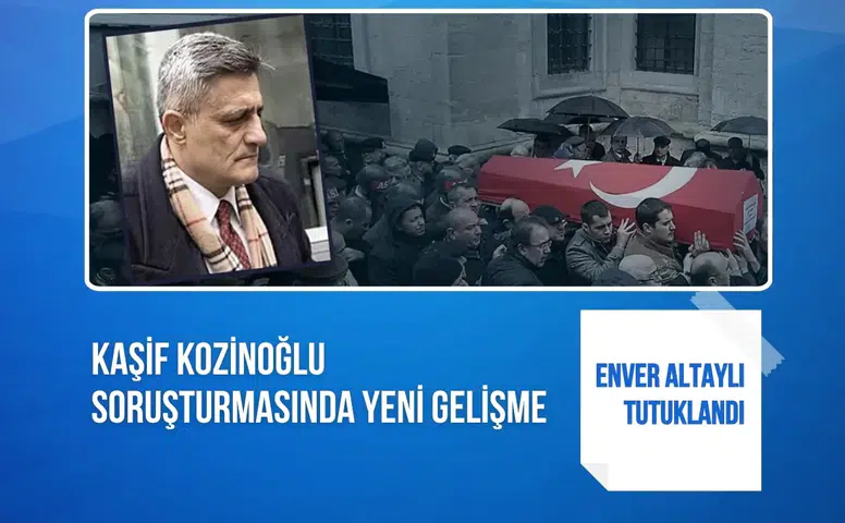 Kaşif Kozinoğlu soruşturmasında yeni gelişme: Enver Altaylı tutuklandı
