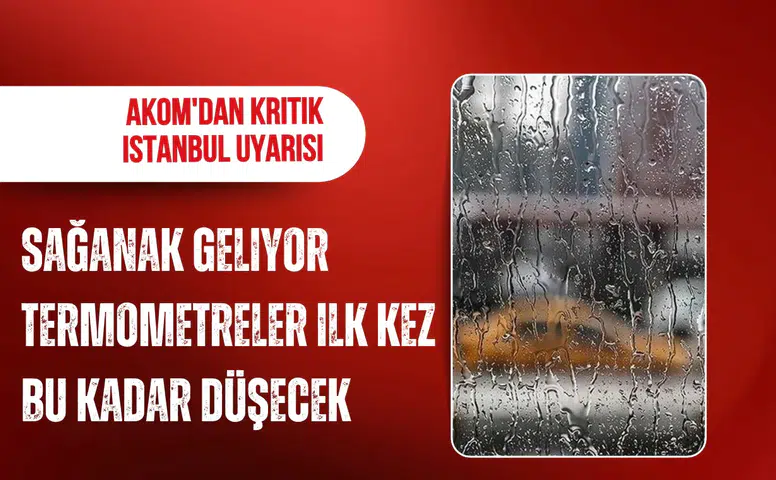 AKOM'dan İstanbul için sağanak uyarısı: Sıcaklık 20 derecenin altına düşecek