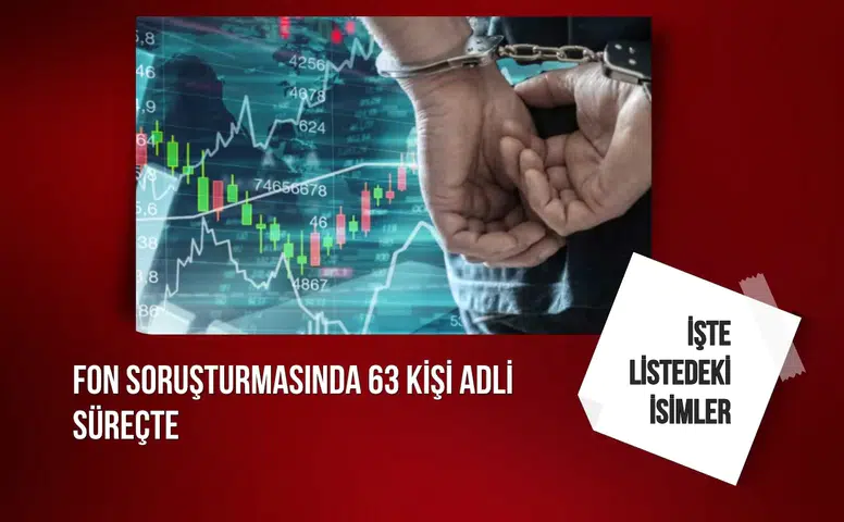 Fon soruşturmasında 63 kişi adli süreçte: İşte listedeki isimler
