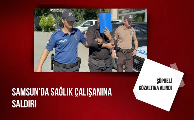 Samsun'da sağlık çalışanına saldırı: Şüpheli gözaltına alındı