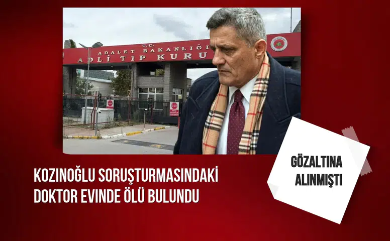 Kozinoğlu soruşturmasında gözaltına alınıp serbest bırakılan doktor evinde ölü bulundu
