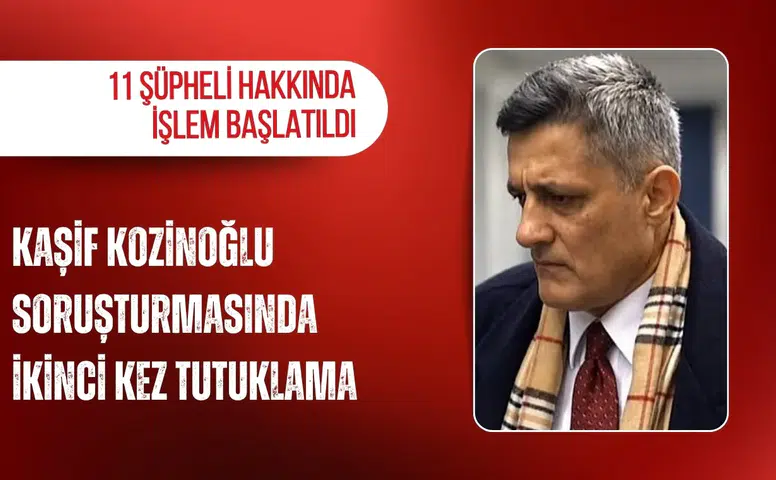 Kaşif Kozinoğlu soruşturmasında ikinci kez tutuklama kararı
