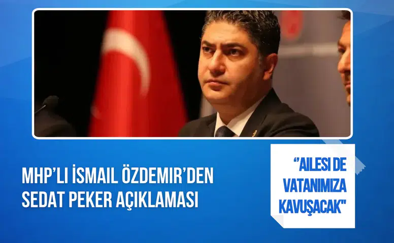 MHP'li İsmail Özdemir'den Sedat Peker açıklaması: "Yakında vatanımıza kavuşacaktır"