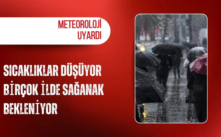 Meteoroloji duyurdu: Sıcaklıklar düşüyor birçok ilde sağanak bekleniyor