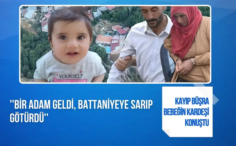 Kayıp Büşra bebeğin kardeşlerinden dikkat çeken ifade: “Battaniyeye sarıp götürdü”