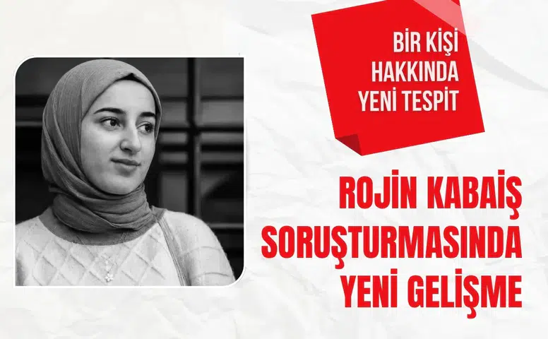 Rojin Kabaiş soruşturmasında yeni başvurular: Bir kişi hakkında yeni tespit
