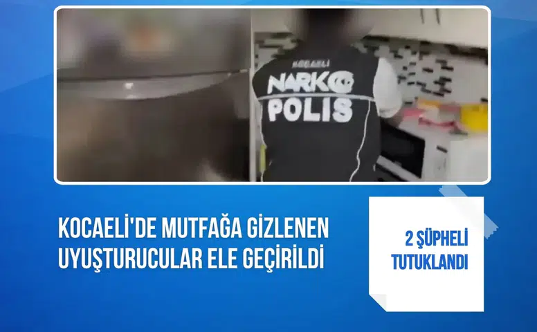 Kocaeli'de mutfağa gizlenen uyuşturucular ele geçirildi: 2 şüpheli tutuklandı