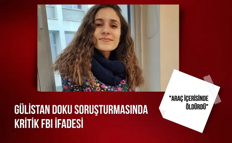 Gülistan Doku soruşturmasında kritik FBI ifadesi: "Araç içerisinde öldürdü"