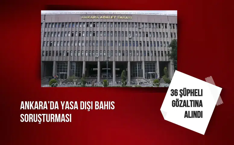 Ankara’da yasa dışı bahis soruşturmasında 36 şüpheli gözaltına alındı