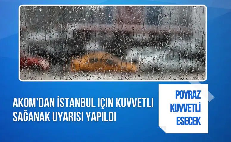 AKOM'dan İstanbul için kuvvetli sağanak ve fırtına uyarısı