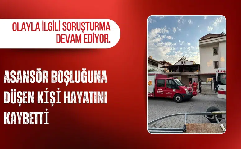 Muğla'da asansör boşluğuna düşen kişi hayatını kaybetti