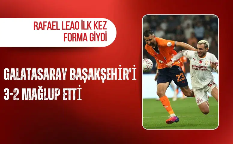 Galatasaray Başakşehir'i 3-2 mağlup etti