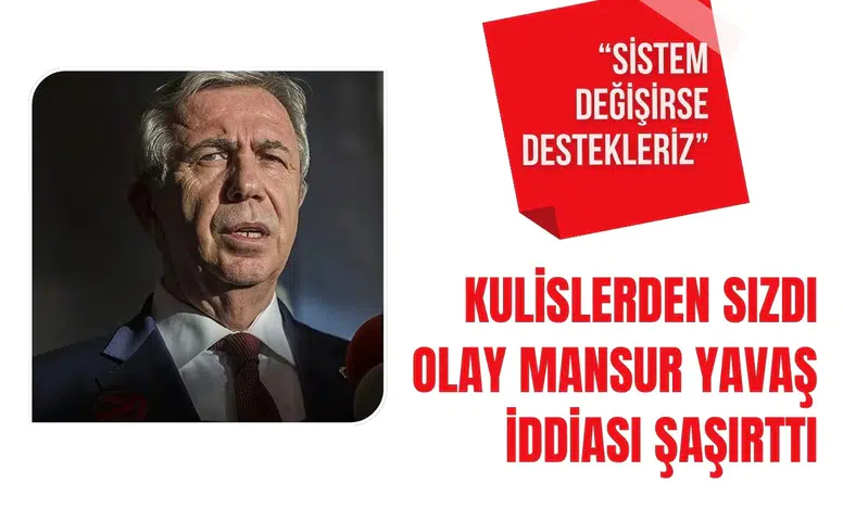 Mansur Yavaş için dikkat çeken kulis: “Sistem değişirse destekleriz” iddiası