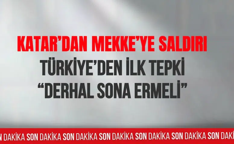 Katar’dan Mekke’ye saldırı girişimi: Türkiye'den ilk tepki