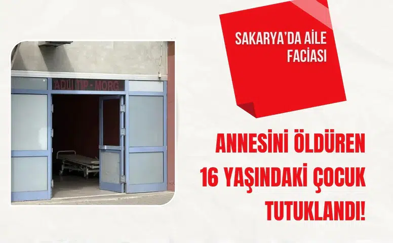 Sakarya'da annesini öldüren 16 yaşındaki çocuk tutuklandı!