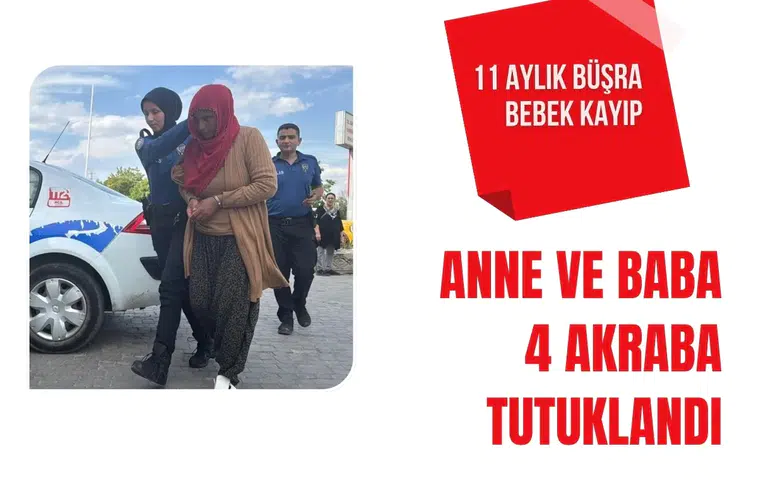 11 aylık Büşra bebek kayıp: Anne, baba ve 4 akraba tutuklandı