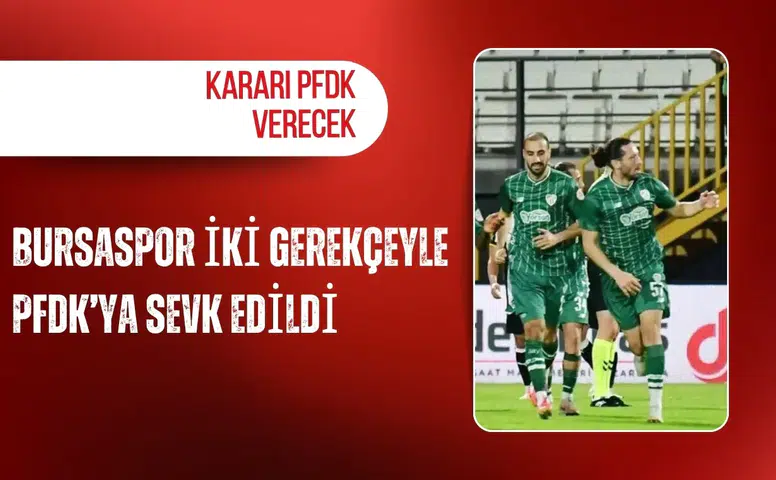 Bursaspor iki gerekçeyle PFDK’ya sevk edildi