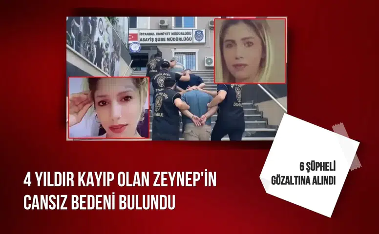 4 yıldır kayıp olan Zeynep'in cansız bedeni bulundu: 6 Gözaltı