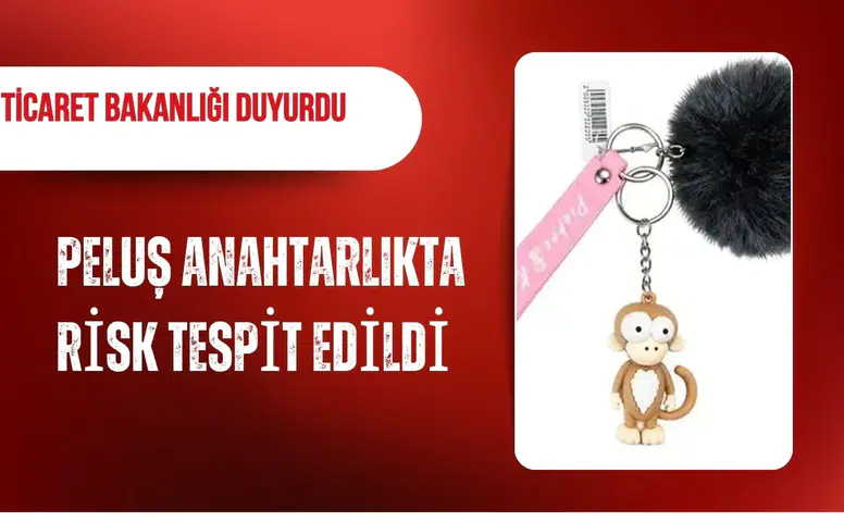 Ticaret Bakanlığı duyurdu: Peluş anahtarlıkta risk tespit edildi