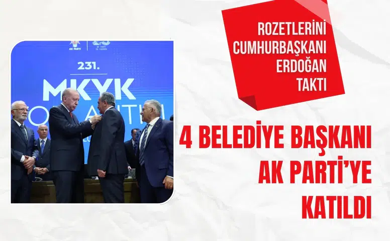 4 Belediye Başkanı AK Parti’ye katıldı: Rozetlerini Cumhurbaşkanı Erdoğan taktı