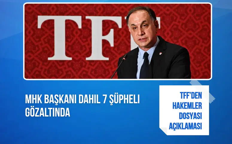 TFF’den Hakemler Dosyası açıklaması: MHK Başkanı dahil 7 şüpheli gözaltında