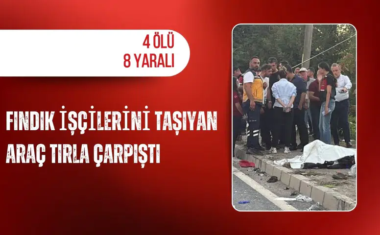 Fındık işçilerini taşıyan araç tırla çarpıştı: 4 ölü, 8 yaralı