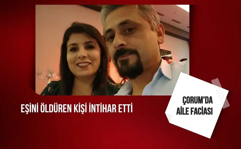 Çorum'da aile faciası: Eşini öldüren kişi intihar etti