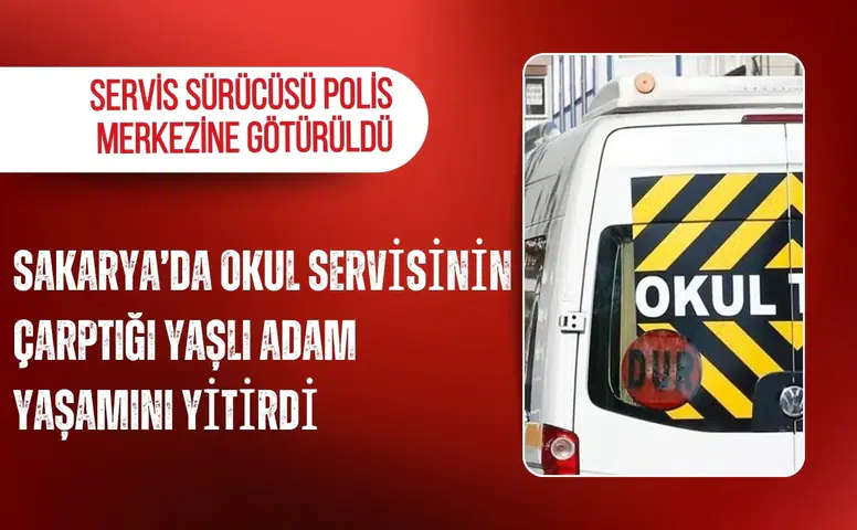 Sakarya’da okul servisinin çarptığı yaşlı adam yaşamını yitirdi