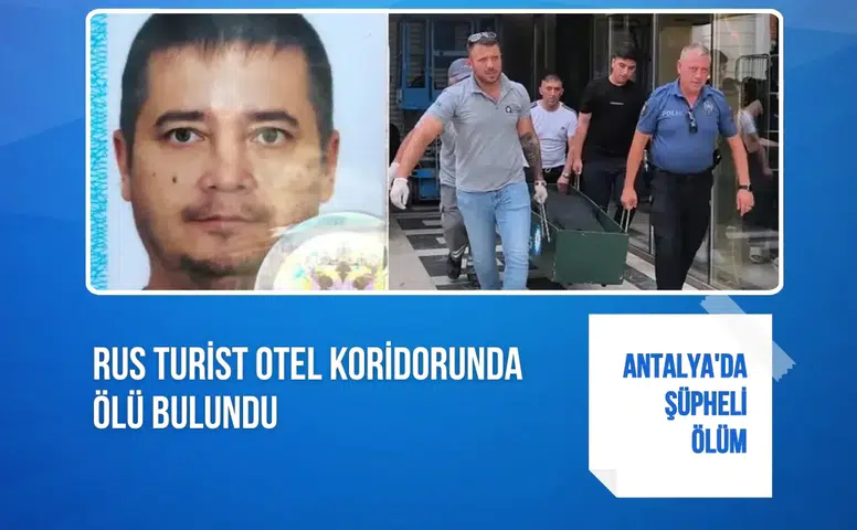Antalya'da şüpheli ölüm: Rus turist otel koridorunda ölü bulundu