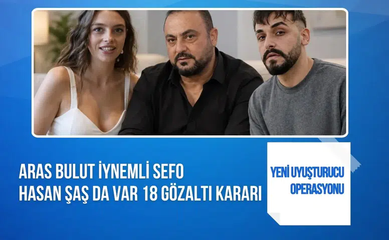 Yeni uyuşturucu operasyonu: Aras Bulut İynemli, Sefo ve Hasan Şaş'ın da aralarında bulunduğu 18 kişi hakkında gözaltı kararı