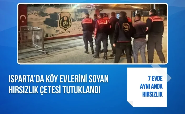 7 evde aynı anda hırsızlık: Isparta'da köy evlerini soyan hırsızlık çetesi tutuklandı