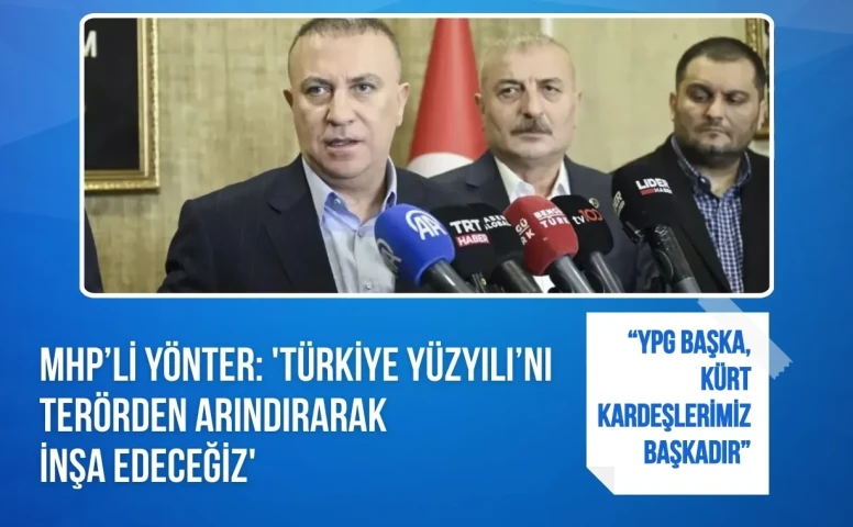 MHP’li Yönter: 'Türkiye Yüzyılı’nı terörden arındırarak inşa edeceğiz'
