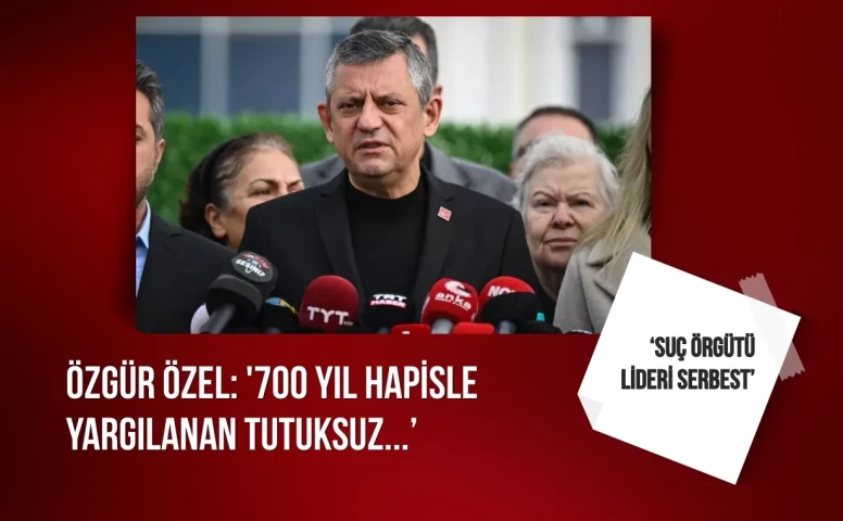 Özgür Özel: '700 yıl hapisle yargılanan tutuksuz, bizimkiler cezaevinde'