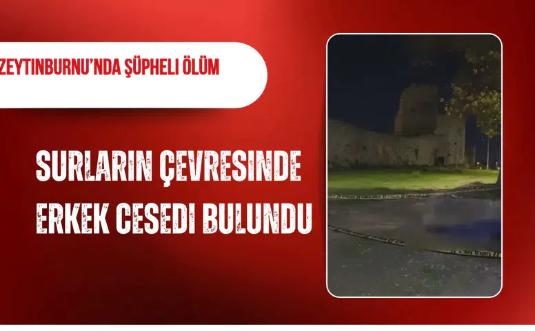 Zeytinburnu’nda şüpheli ölüm: Surların çevresinde erkek cesedi bulundu