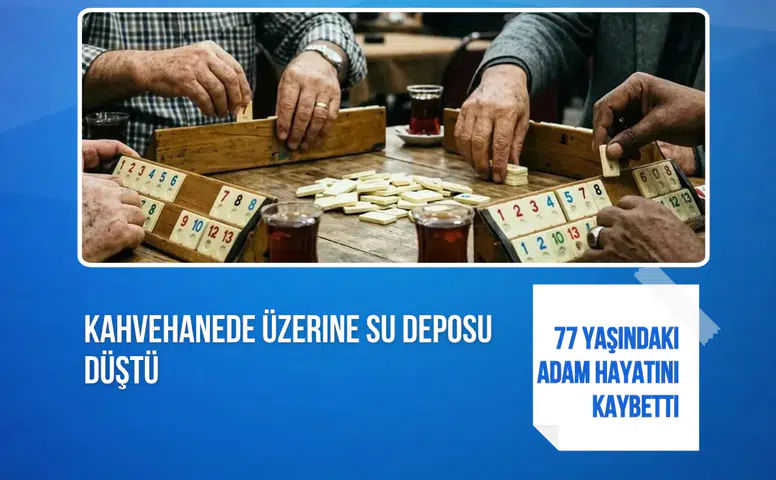 Kahvehanede üzerine su deposu düştü: 77 yaşındaki adam hayatını kaybetti