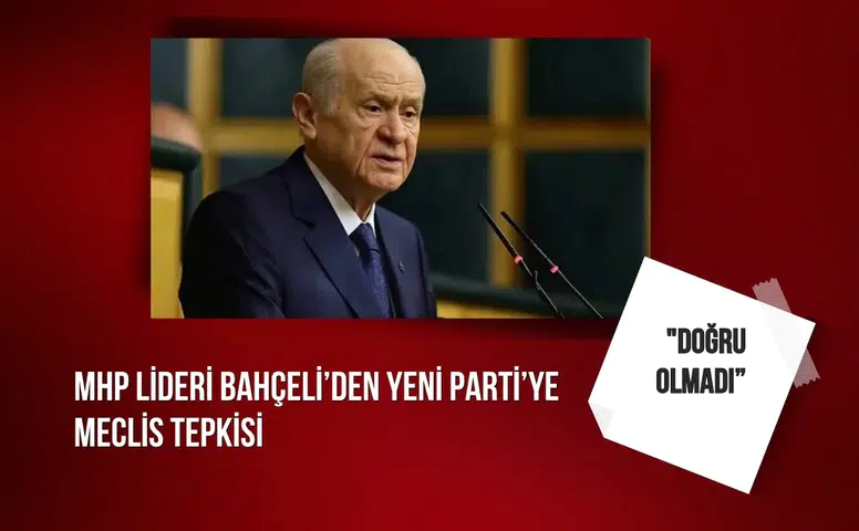 Bahçeli’den Yeni Parti’ye meclis tepkisi: "Doğru olmadı"
