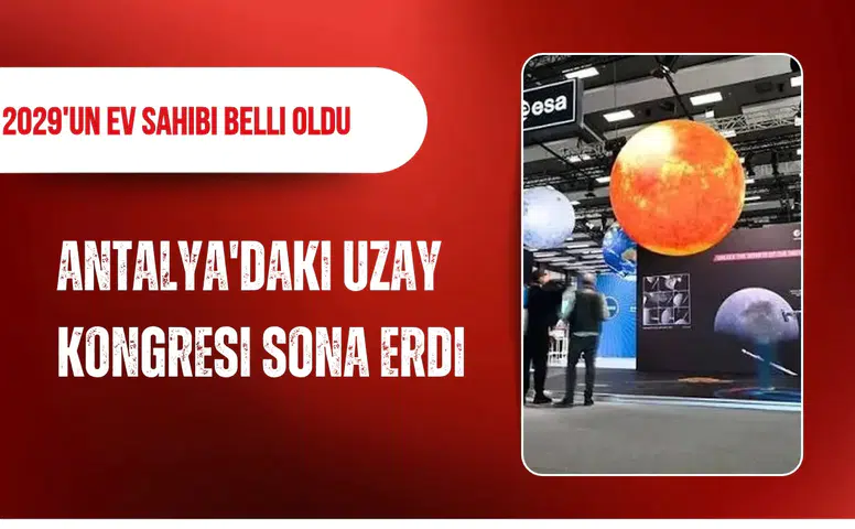 Antalya'daki Uzay Kongresi sona erdi: 2029'un ev sahibi belli oldu