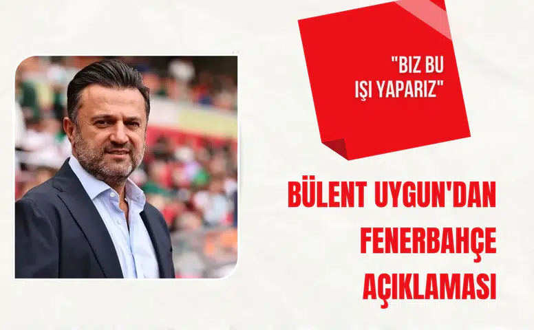 Bülent Uygun'dan Fenerbahçe açıklaması: "Biz bu işi yaparız"