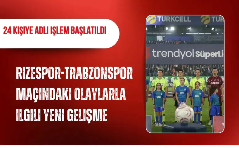 Rizespor-Trabzonspor maçındaki olaylarla ilgili 24 kişiye adli işlem