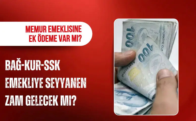 Emekliye seyyanen zam gelecek mi? SSK, Bağ-Kur ve memur emeklileri için son durum