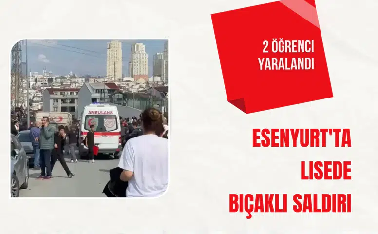 Esenyurt'ta lisede bıçaklı saldırı: 2 öğrenci yaralandı