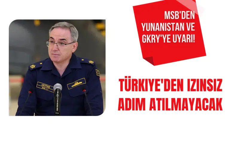 MSB'den Yunanistan ve GKRY'YE uyarı! Türkiye'den izinsiz adım atılmayacak